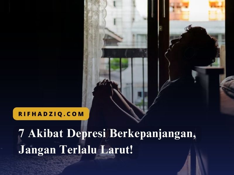 7 Akibat Depresi Berkepanjangan, Jangan Terlalu Larut!