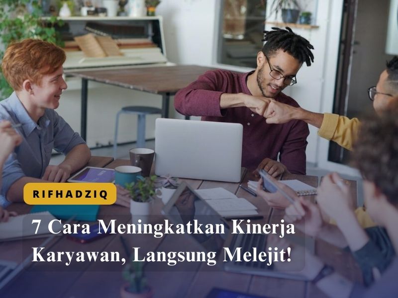 7 Cara Meningkatkan Kinerja Karyawan, Langsung Melejit!