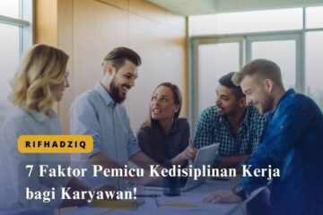 7 Faktor Pemicu Kedisiplinan Kerja bagi Karyawan!