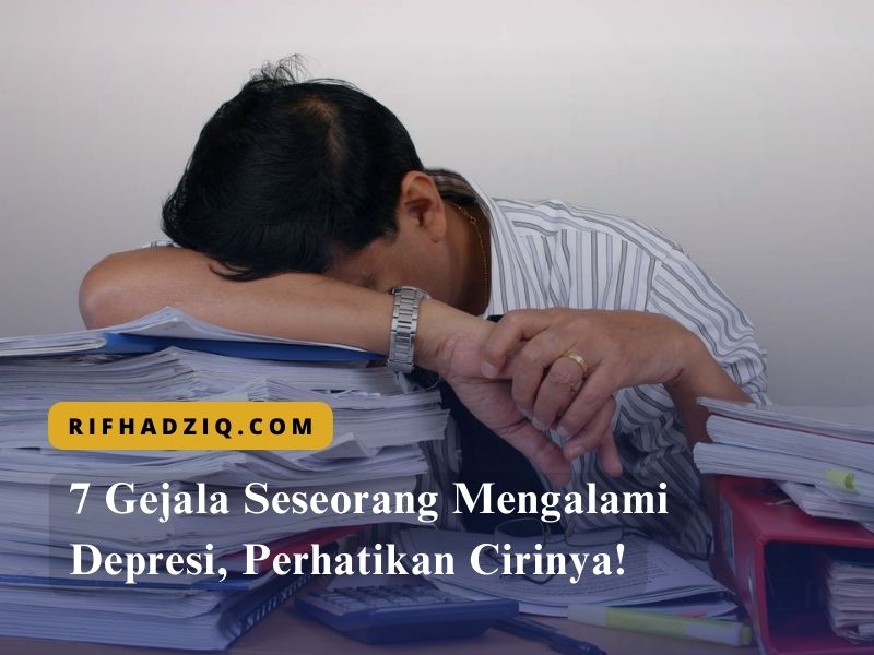 7 Gejala Seseorang Mengalami Depresi, Perhatikan Cirinya!