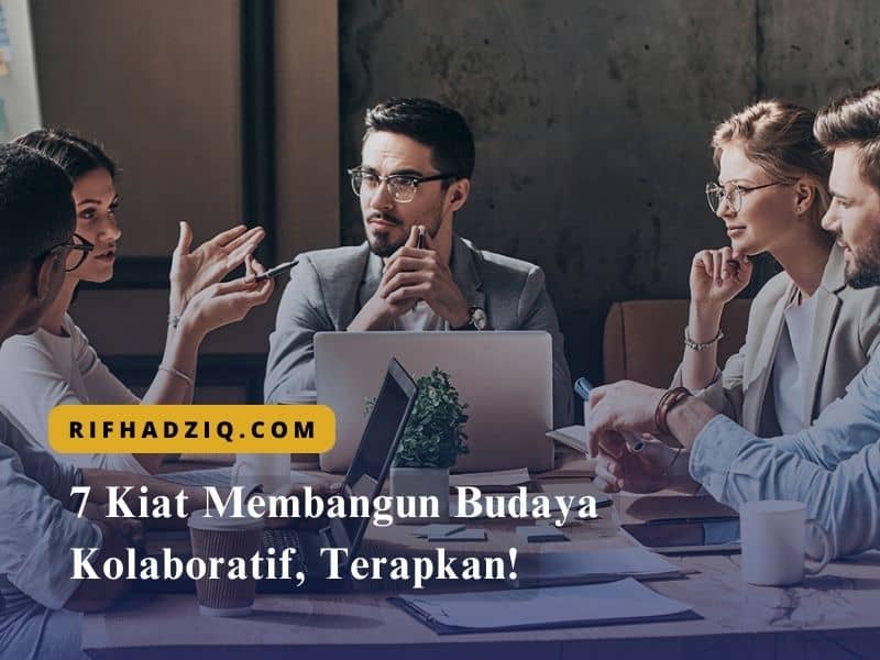 7 Kiat Membangun Budaya Kolaboratif, Terapkan!