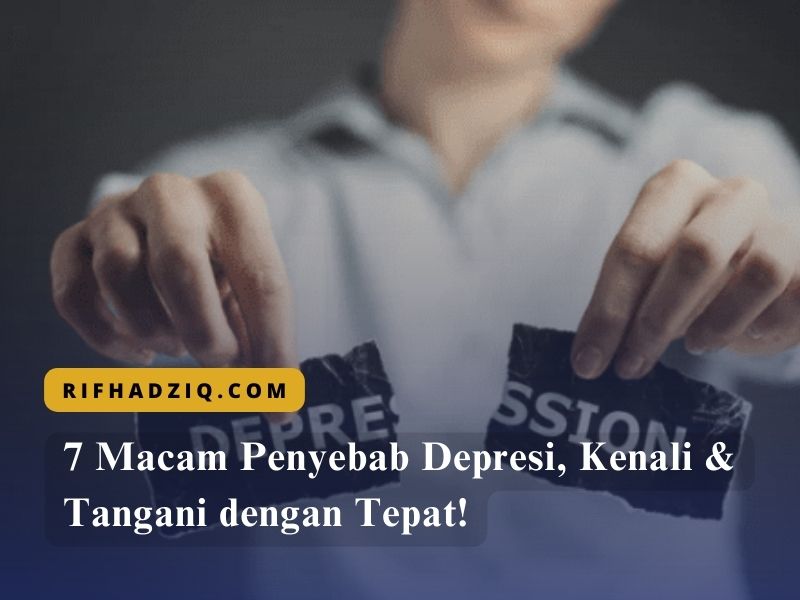 7 Macam Penyebab Depresi, Kenali & Tangani dengan Tepat!
