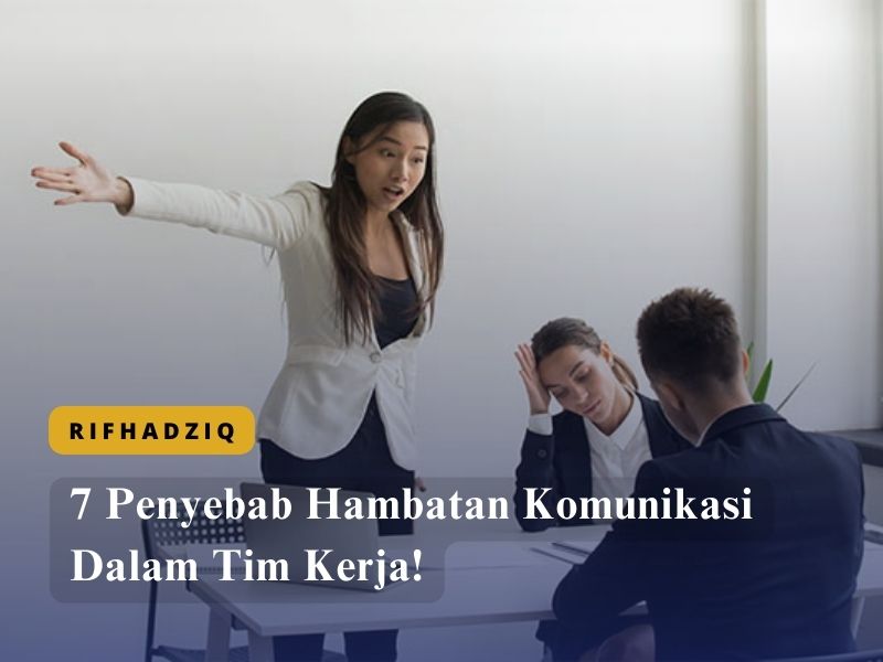 7 Penyebab Hambatan Komunikasi Dalam Tim Kerja!