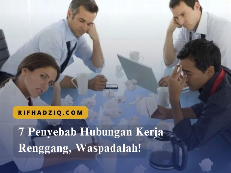 7 Penyebab Hubungan Kerja Renggang, Waspadalah!