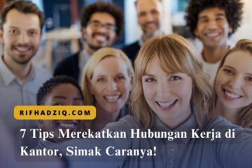 7 Tips Merekatkan Hubungan Kerja di Kantor, Simak Caranya!