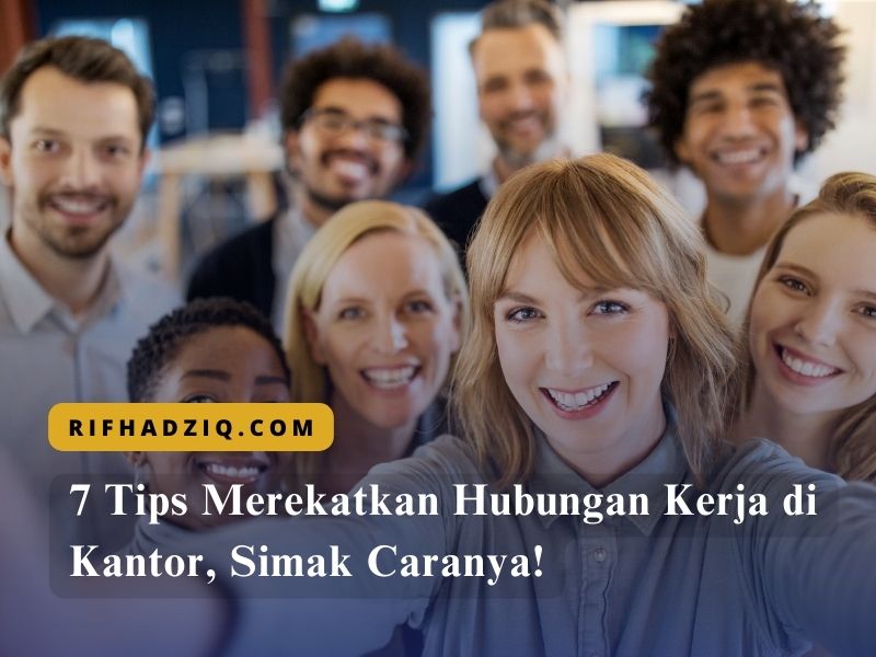 7 Tips Merekatkan Hubungan Kerja di Kantor, Simak Caranya!