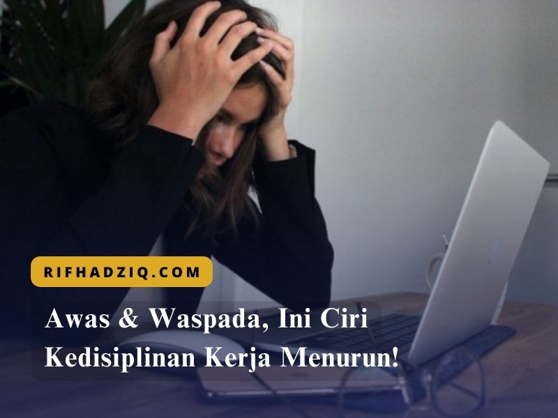 Awas & Waspada, Ini Ciri Kedisiplinan Kerja Menurun!