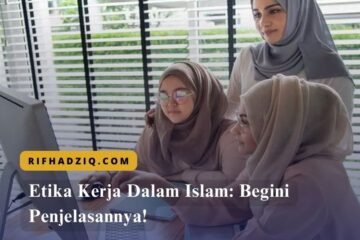 Etika Kerja Dalam Islam Begini Penjelasannya!