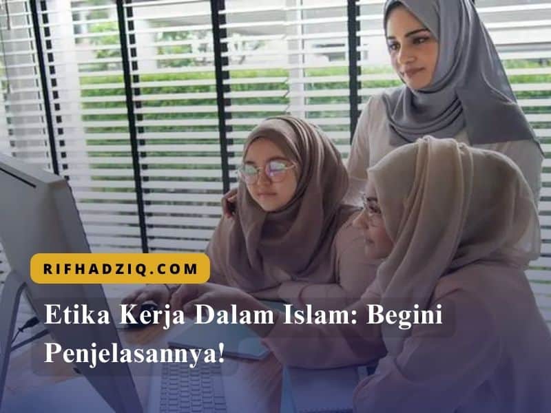 Etika Kerja Dalam Islam Begini Penjelasannya!