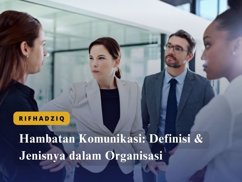 Hambatan Komunikasi Definisi & Jenisnya dalam Organisasi