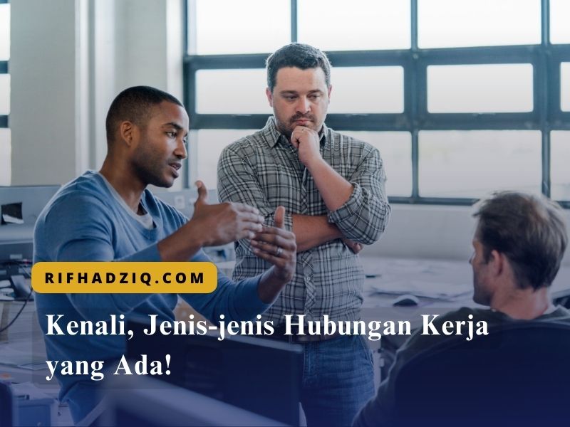 Kenali, Jenis-jenis Hubungan Kerja yang Ada!