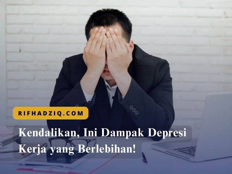 Kendalikan, Ini Dampak Depresi Kerja yang Berlebihan!