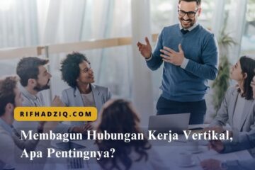 Membangun Hubungan Kerja Vertikal, Apa Pentingnya