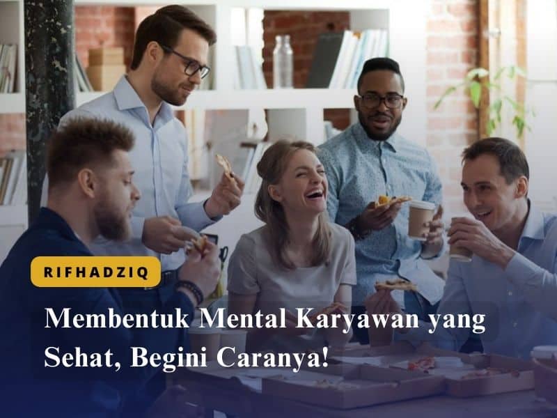 Membentuk Mental Karyawan yang Sehat, Begini Caranya!