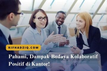 Pahami, Dampak Budaya Kolaboratif Positif di Kantor!