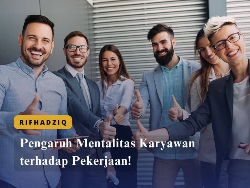 Pengaruh Mentalitas Karyawan terhadap Pekerjaan!