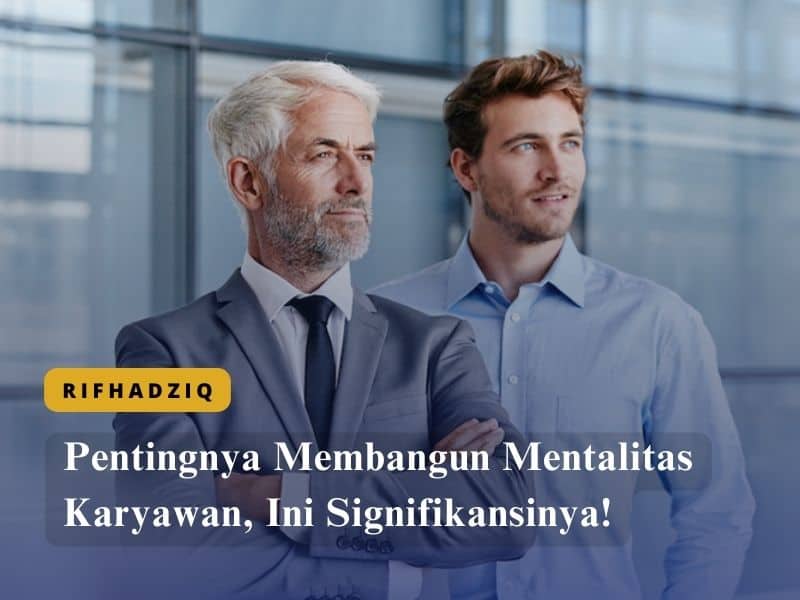 Pentingnya Membangun Mentalitas Karyawan, Ini Signifikansinya!