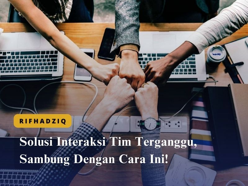 Solusi Interaksi Tim Terganggu, Sambung Dengan Cara Ini!