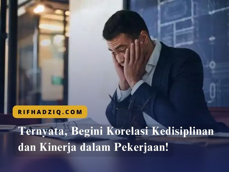 Ternyata, Begini Korelasi Kedisiplinan dan Kinerja dalam Pekerjaan!
