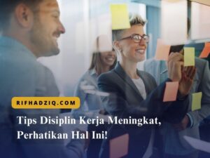 Tips Disiplin Kerja Meningkat, Perhatikan Hal Ini! | BIGBI