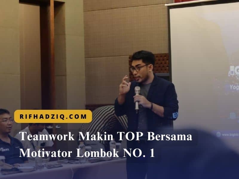 Teamwork Makin TOP Bersama Motivator Lombok NO. 1